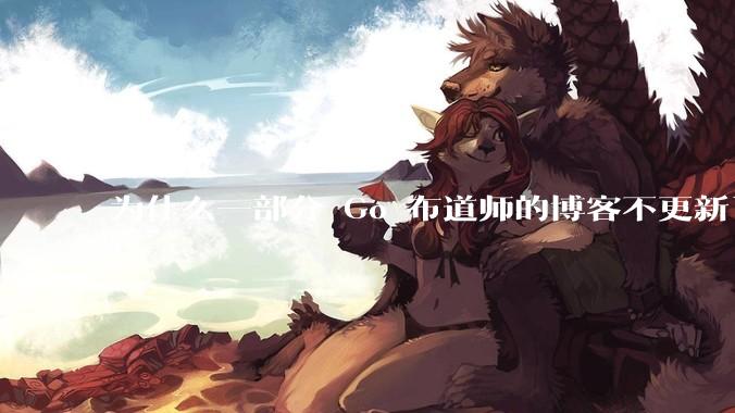 为什么一部分 Go 布道师的博客不更新了？